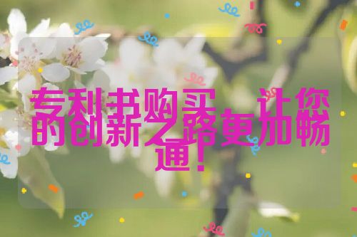 專(zhuān)利購(gòu)買(mǎi)，讓您的創(chuàng)新之路更加暢通！